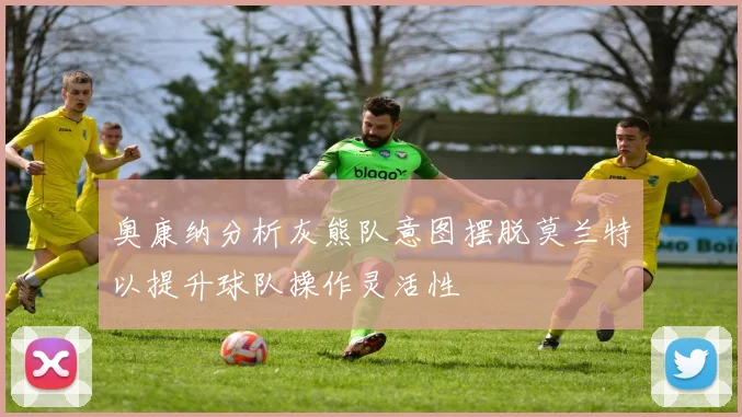 奥康纳分析灰熊队意图摆脱莫兰特以提升球队操作灵活性